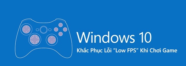 Cách đơn giản để giảm giật, lag khi chơi game trên Windows 10 Creators
