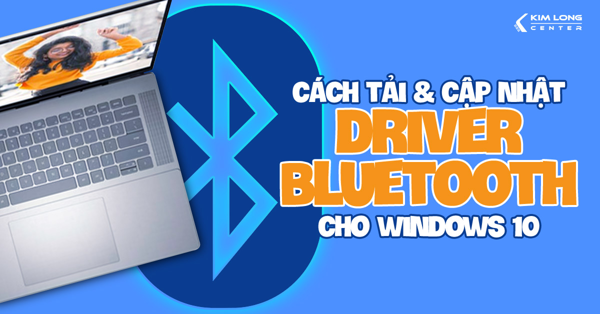 Hướng dẫn tải và cập nhật driver Bluetooth trên Windows 10