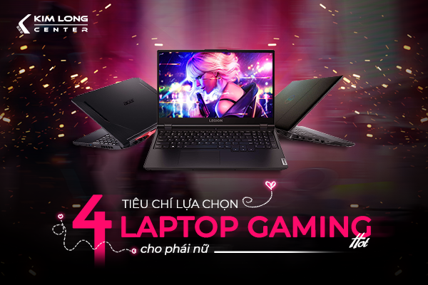 LAPTOP GAMING – LAPTOP ĐỒ HỌA DÀNH CHO PHÁI NỮ